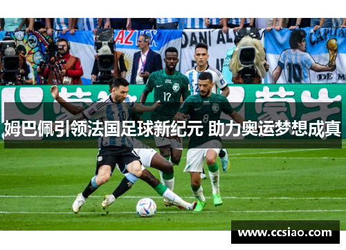 姆巴佩引领法国足球新纪元 助力奥运梦想成真