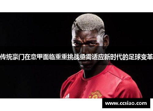 传统豪门在意甲面临重重挑战亟需适应新时代的足球变革