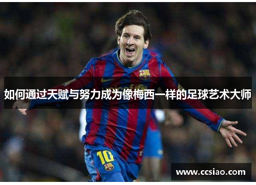 如何通过天赋与努力成为像梅西一样的足球艺术大师