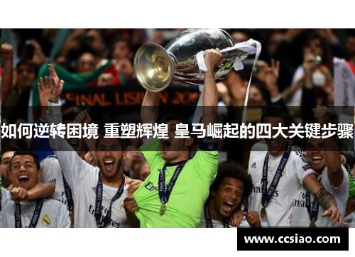 如何逆转困境 重塑辉煌 皇马崛起的四大关键步骤