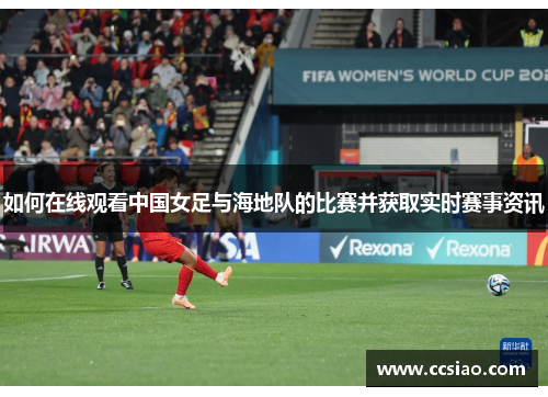 如何在线观看中国女足与海地队的比赛并获取实时赛事资讯