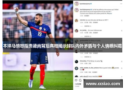 本泽马愤怒指责德尚背后真相揭示球队内外矛盾与个人情感纠葛