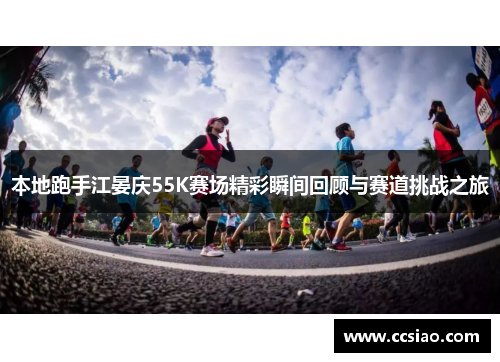 本地跑手江晏庆55K赛场精彩瞬间回顾与赛道挑战之旅