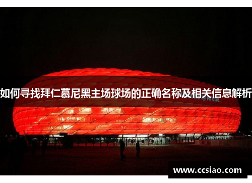 如何寻找拜仁慕尼黑主场球场的正确名称及相关信息解析 如何寻找拜仁慕尼黑主场球场的正确名称及相关信息解析